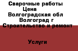 Сварочные работы › Цена ­ 400 - Волгоградская обл., Волгоград г. Строительство и ремонт » Услуги   . Волгоградская обл.,Волгоград г.